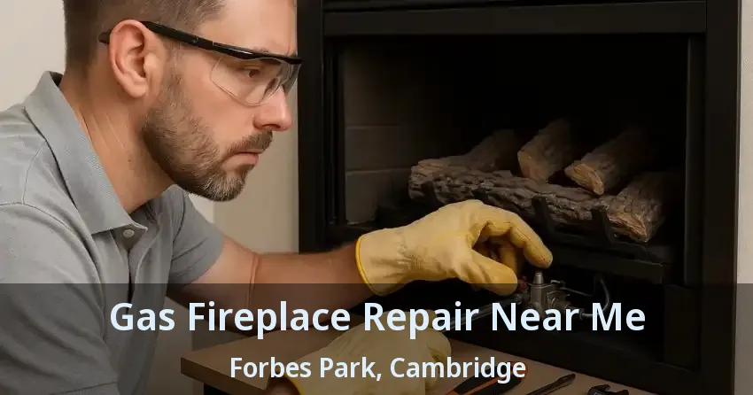 Gas Fireplace Repair Near Me Forbes Park, Cambridge - ON
